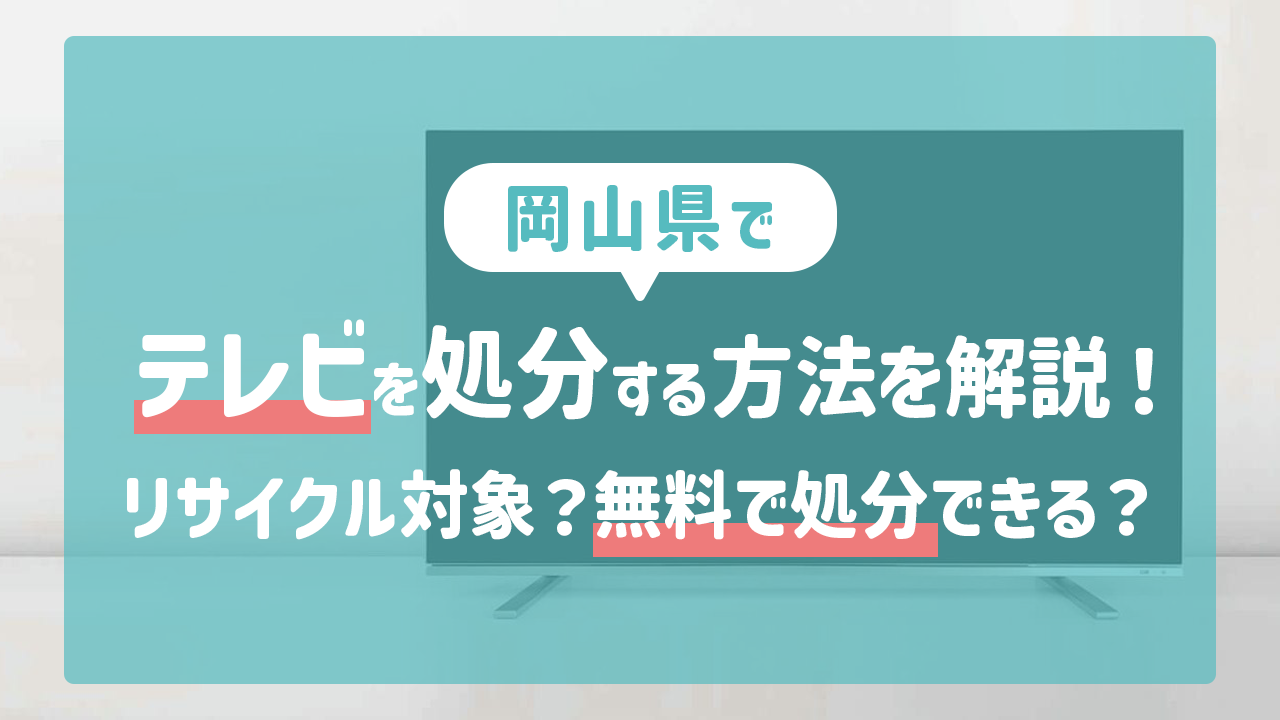 岡山県でテレビを処分する方法を解説！リサイクル対象？無料で処分できる？
